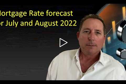 Mortgage rate forecast for July and August 2022