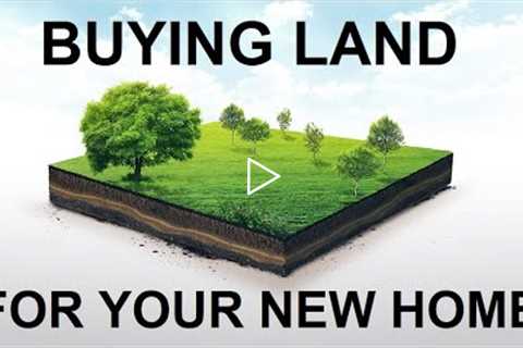 Buying Land for Your New Home, Part I