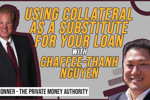 Using Collateral As A Substitute For Your Loan | Chaffee-Thanh Nguyen & Jay Conner