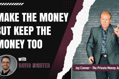 Make The Money But Keep The Money Too with David Richter & Jay Conner