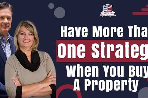 Have More Than One Strategy When You Buy A Property