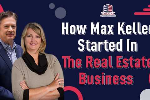 How Max Keller Started In The Real Estate Business