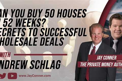 Can You Buy 50 Houses In 52 Weeks? Secrets To Successful Wholesale Deals- Andrew Schlag & Jay Conner