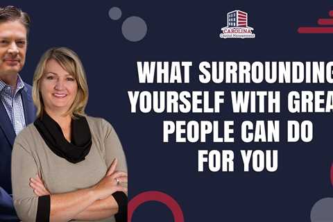 What Surrounding Yourself With Great People Can Do For You | Hard Money for Real Estate Investors