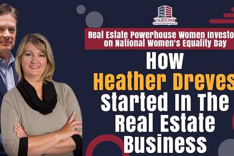 How Heather Dreves Started In The Real Estate Business