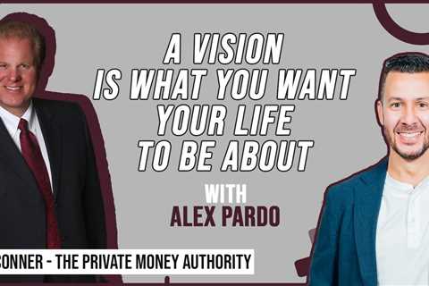 A Vision Is What You Want Your Life To Be About | Alex Pardo & Jay Conner