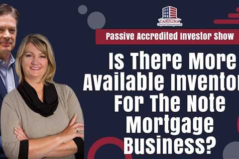 Is There More Available Inventory For The Note Mortgage Business?