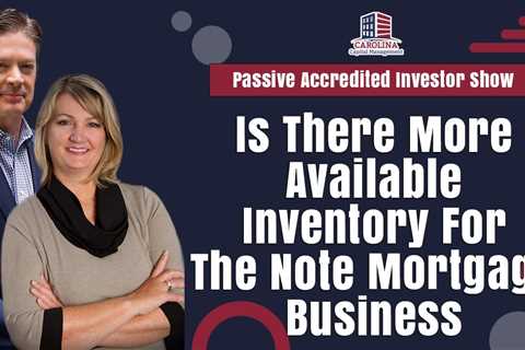 Is There More Available Inventory For The Note Mortgage Business?