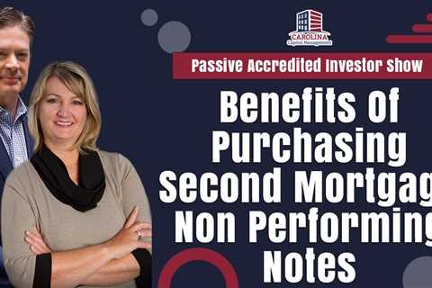 Benefits Of Purchasing Second Mortgage Non-Performing Notes | Passive Accredited Investor Show