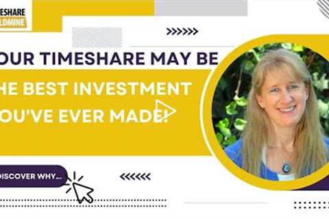 Why Your Timeshare May Be The Best Investment You've Ever Made!