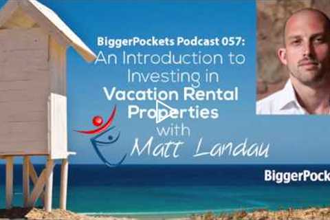 An Introduction to Investing in Vacation Rental Properties with Matt Landau | Podcast 57