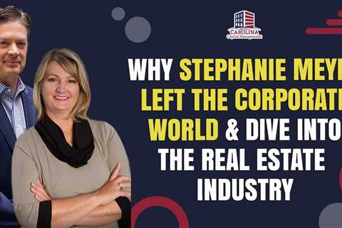 Why Stephanie Meyer Left The Corporate World & Dive Into The Real Estate Industry