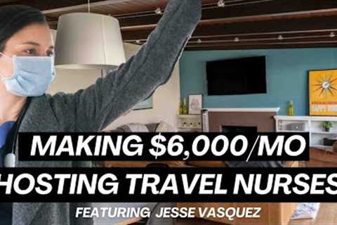 How to Make $6,000/mo Hosting Travel Nurses with Jesse Vasquez