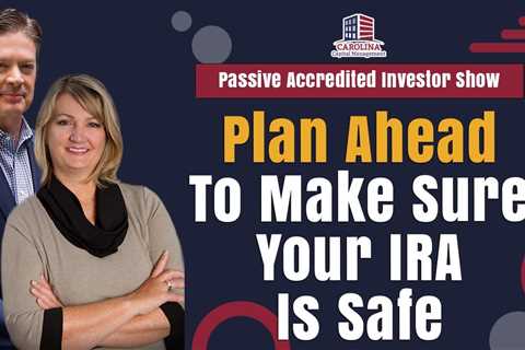 Plan Ahead To Make Sure Your IRA Is Safe | Passive Accredited Investor