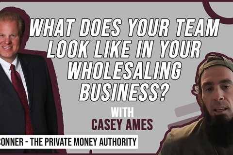 What Does Your Team Look Like In Your Wholesaling Business? | Casey Ames & Jay Conner