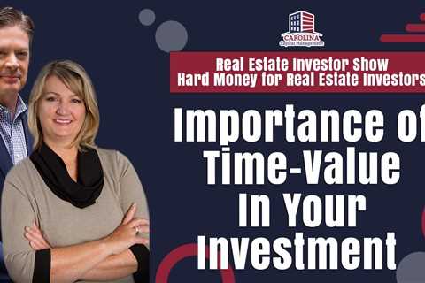 Importance of Time-Value In Your Investment |  REI Show - Hard Money for Real Estate Investors
