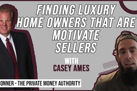 Finding Luxury Home Owners That Are Motivated Sellers | Casey Ames & Jay Conner