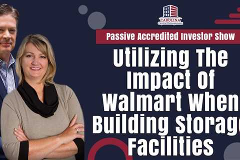 Utilizing The Impact Of Walmart When Building Storage Facilities | Passive Accredited Investor Show