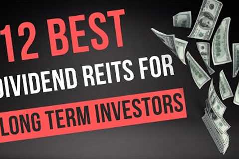 12 Best Dividend Reits for Long Term Investors to Buy Now