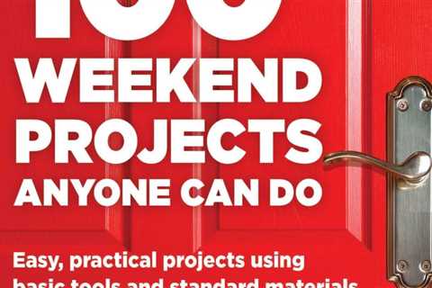 100 Weekend Projects Anyone Can Do: Easy, practical projects using basic tools and standard..