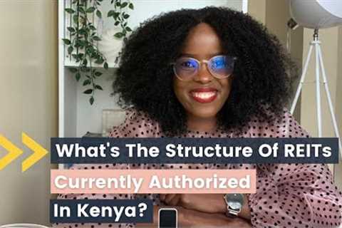 The Structure Of The Real Estate Investment Trusts (REITs) Currently Registered In Kenya | Part 3