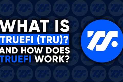 What Is TrueFi (TRU)? | How does TrueFi work? | What’s next for TrueFi?