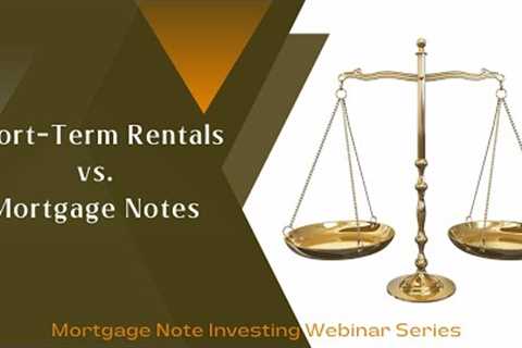 Mortgage Note Investing Webinar Series - Short Term Rentals vs. Notes