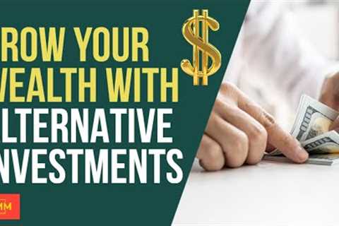 Grow Your Wealth with Alternative Investments