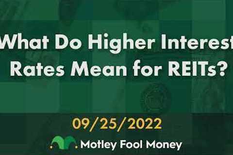 What Do Higher Interest Rates Mean for REITs?