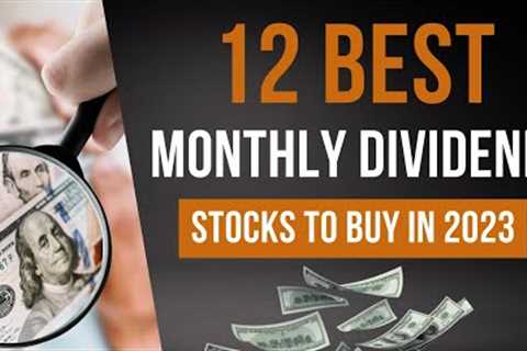 12 Best High Yield Monthly Dividend Stocks to Buy In 2023