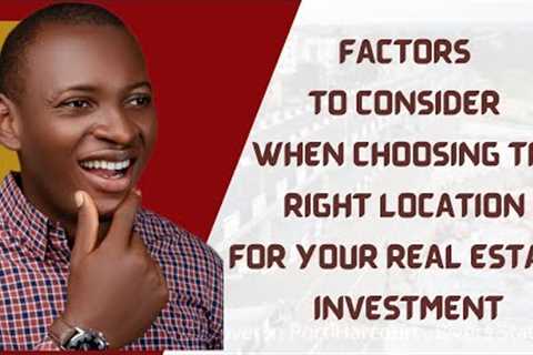 These Are Factors To Consider When Choosing The Right Location For Your Real Estate Investment