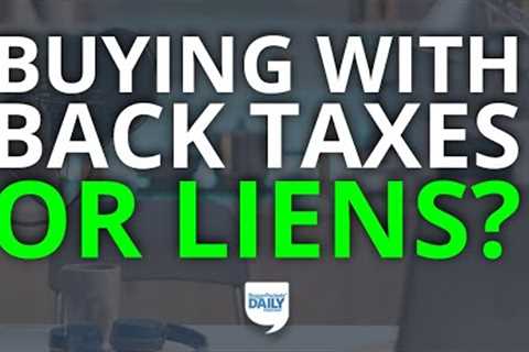 Should You Buy Properties With Back Taxes or Liens? | Daily Podcast