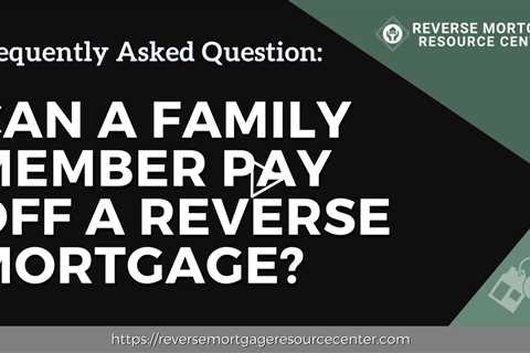 FAQ Can a family member pay off a reverse mortgage?