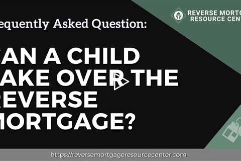 FAQ Can a child take over the reverse mortgage?