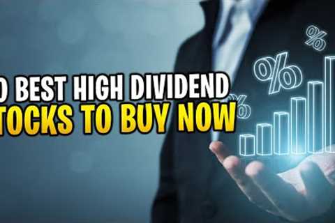 10 Best High Dividend Stocks to Buy Now