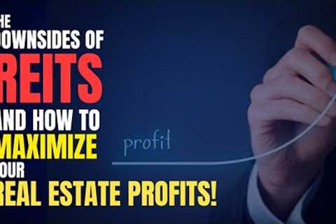 The Downsides of REITS and How to Maximize Your Real Estate Profits!