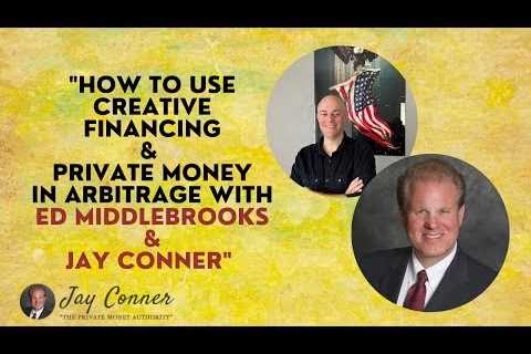 How To Use Creative Financing & Private Money In Arbitrage With Ed Middlebrooks & Jay Conner