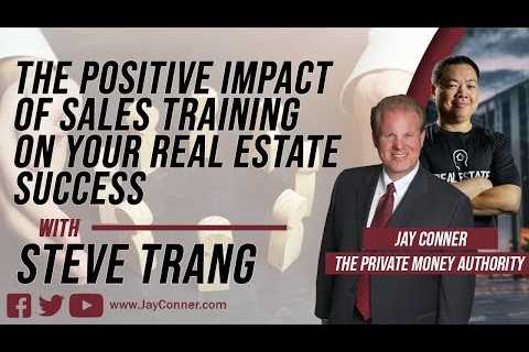 The Positive Impact Of Sales Training On Your Real Estate Success with Steve Trang & Jay Conner