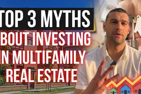 Debunking the Top 3 Myths About Investing in Multifamily Real Estate