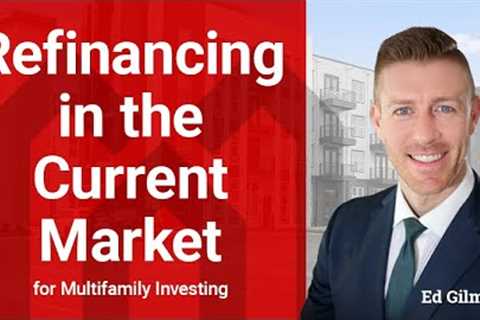 Refinancing in the Current Market for Multifamily Investing with Ed Gilmer