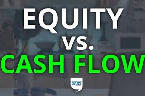 Investing for Equity vs. Cash Flow: Which Is More Important? | Daily Podcast