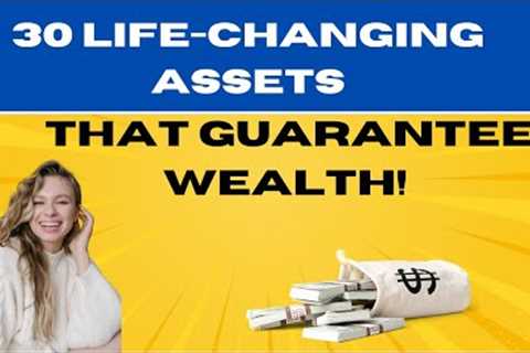30 Life Changing Assets That Guarantee Wealth!