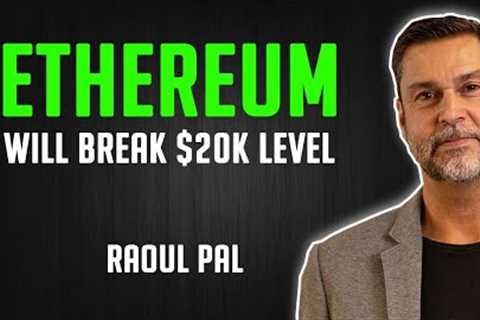 Raoul Pal: Ethereum Will Go Way Beyond $20k