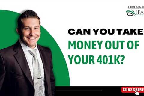 Can You Take Money Out of your 401k? Taking Money Out of 4O1k