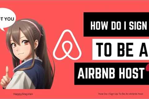 How Do I Sign Up To Be An Airbnb Host? | HappyStayVan