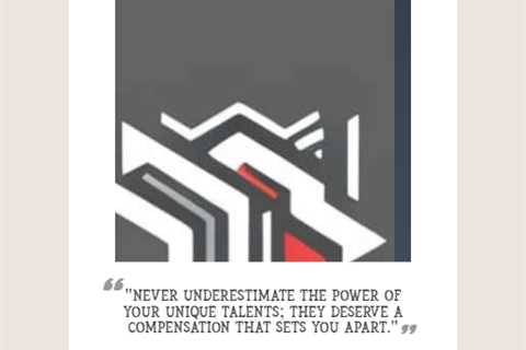 “Never underestimate the power of your unique talents; they deserve a compensation that sets you..