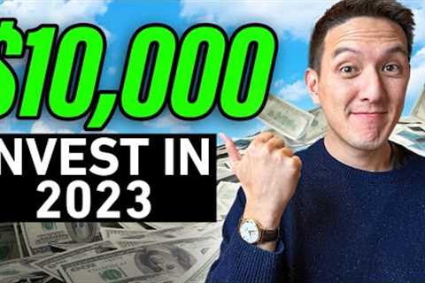 6 Ways to Invest $10,000 in 2023!