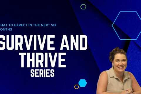 SURVIVE AND THRIVE series- What to expect in the next six months