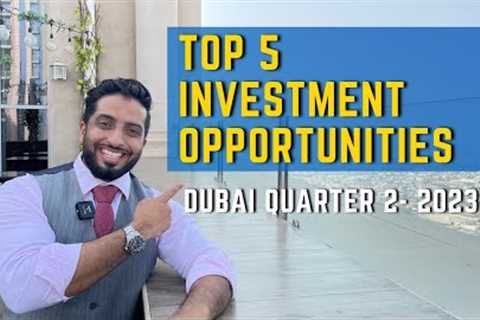 Top 5 Investment Opportunities | Dubai Quarter 2 - 2023
