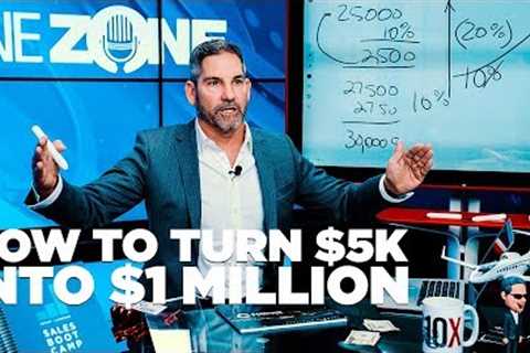 How to Turn $5K into $1 Million - Grant Cardone